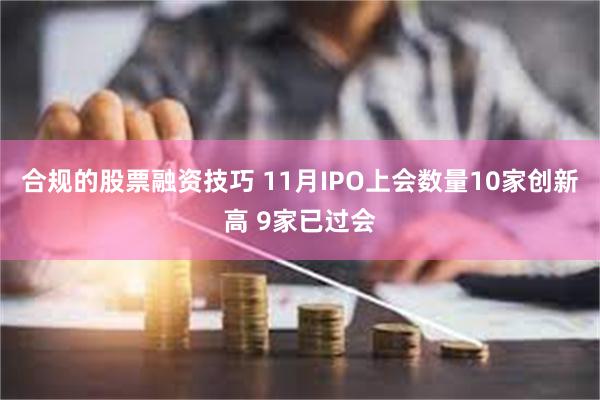 合规的股票融资技巧 11月IPO上会数量10家创新高 9家已过会